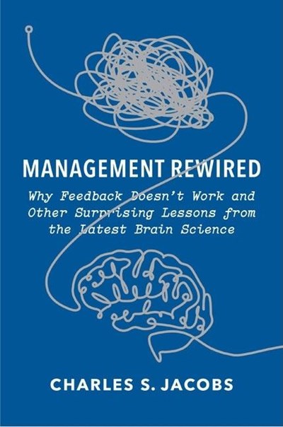  Management Rewired: Why Feedback Doesn't Work and Other Surprising Lessons from the Latest Brain Science