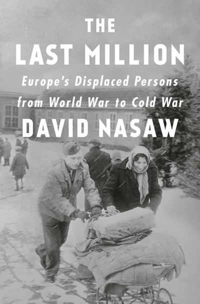 The Last Million: Europe's Displaced Persons from World War to Cold War