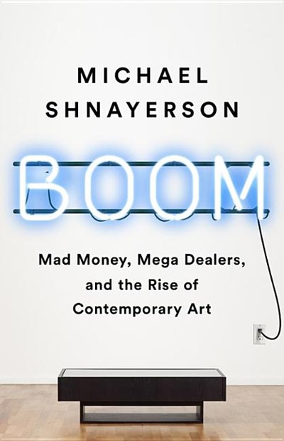  Boom: Mad Money, Mega Dealers, and the Rise of Contemporary Art