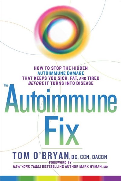 The Autoimmune Fix: How to Stop the Hidden Autoimmune Damage That Keeps You Sick, Fat, and Tired Before It Turns Into Disease