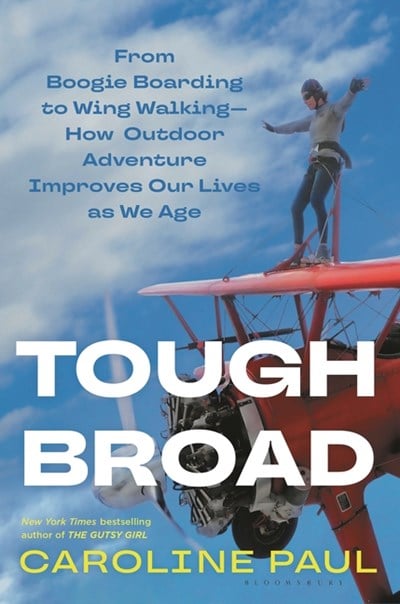  Tough Broad: From Boogie Boarding to Wing Walking--How Outdoor Adventure Improves Our Lives as We Age