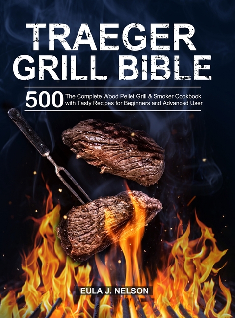 Buy Traeger Grill Bible: The Complete Wood Pellet Grill ...