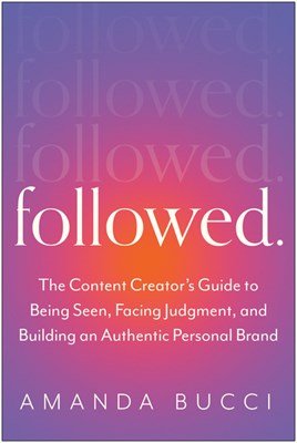  Followed: The Content Creator's Guide to Being Seen, Facing Judgment, and Building an Authentic Personal Brand