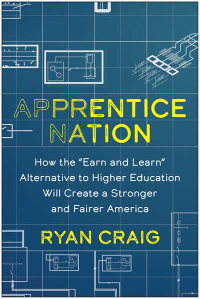  Apprentice Nation: How the Earn and Learn Alternative to Higher Education Will Create a Stronger and Fairer America