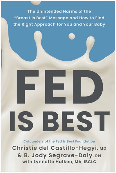  Fed Is Best: The Unintended Harms of the Breast Is Best Message and How to Find the Right Approach for You and Your Baby