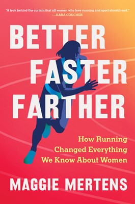  Better Faster Farther: How Running Changed Everything We Know about Women