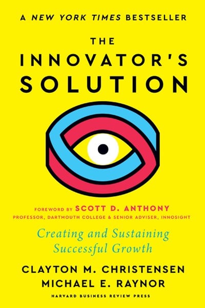 The Innovator's Solution, with a New Foreword: Creating and Sustaining Successful Growth