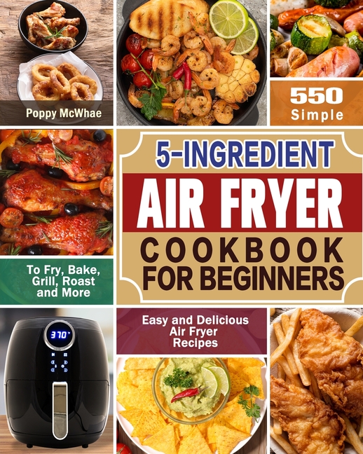 Buy 5-Ingredient Air Fryer Cookbook For Beginners: 600 Simple, Easy And ...