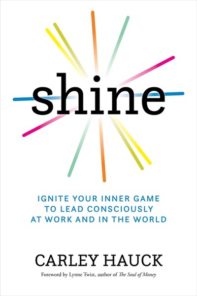  Shine: Ignite Your Inner Game to Lead Consciously at Work and in the World