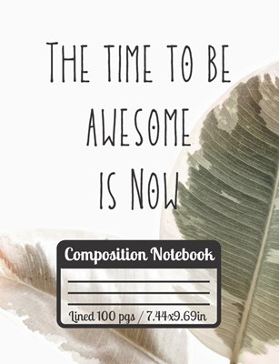 The Time To Be Awesome Is Now: Motivational Journal - Great Inspiration Gift For Students