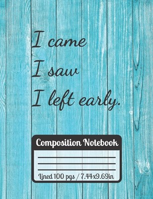 I Came I Saw I Left Early: Funny Motivational Journal For Students / INspirational Design / College Ruled Paper 100 pages