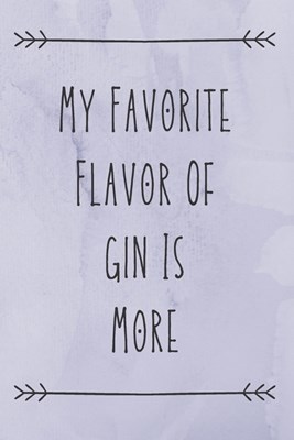 My Favorite Flavor Of Gin Is More: Gin Journal Perfect Gift For Gin Lovers Funny Quote