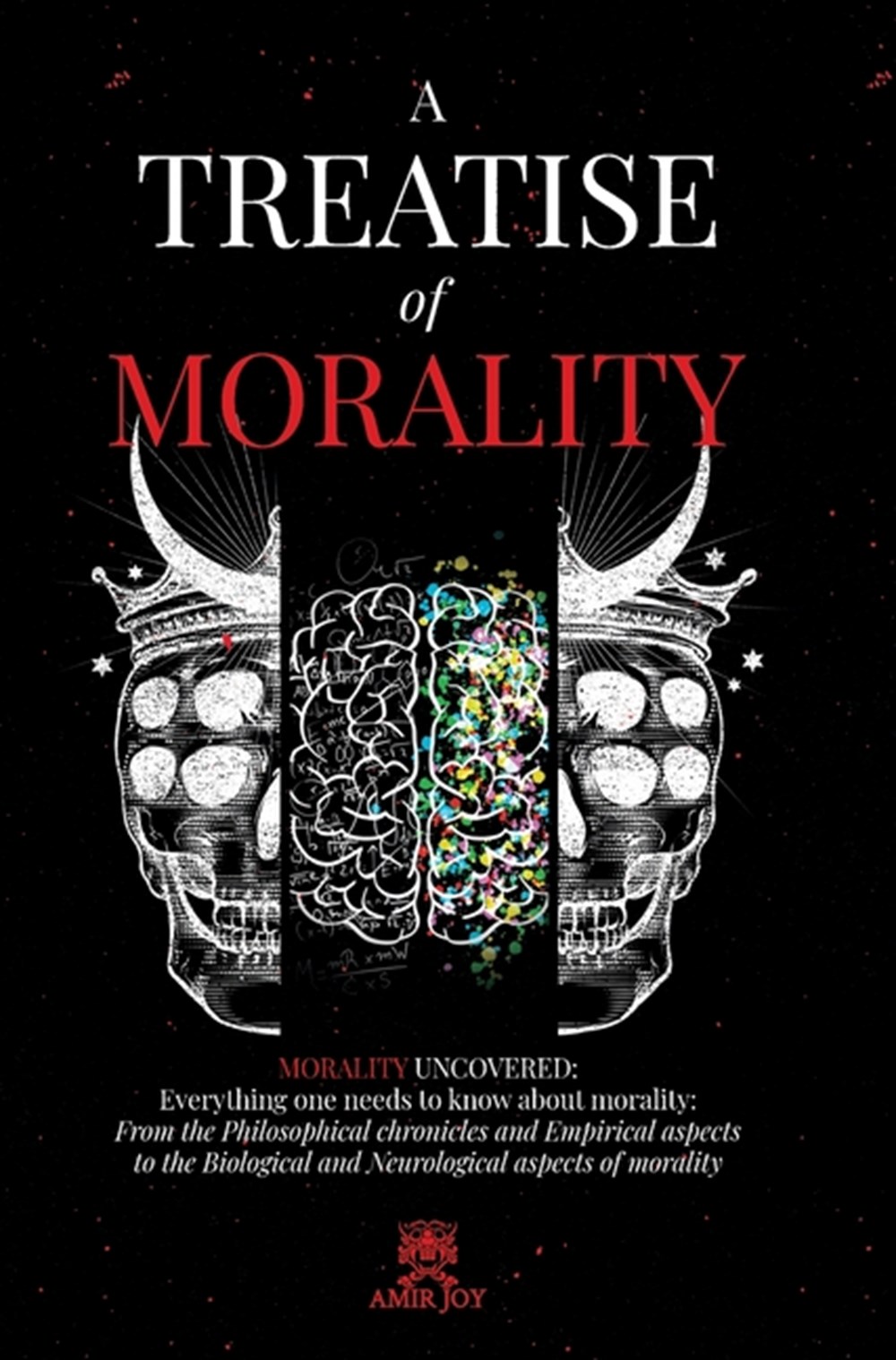 Treatise of Morality: Morality uncovered: Everything one needs to know about morality: From the Phil