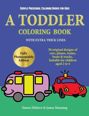 Simple Preschool Coloring Books for Kids: A toddler coloring book with extra thick lines: 50 original designs of cars, planes, trains, boats, and truc