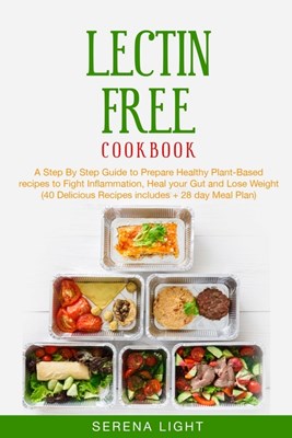 Lectin Free Cookbook: A Step By Step Guide to Prepare Healthy Plant-Based recipes to Fight Inflammation, Heal your Gut and Lose Weight (40 D