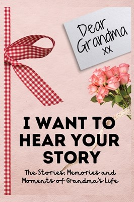  Dear Grandma. I Want To Hear Your Story: A Guided Memory Journal to Share The Stories, Memories and Moments That Have Shaped Grandma's Life 7 x 10 inc