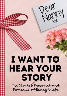  Dear Nanny. I Want To Hear Your Story: A Guided Memory Journal to Share The Stories, Memories and Moments That Have Shaped Nanny's Life 7 x 10 inch
