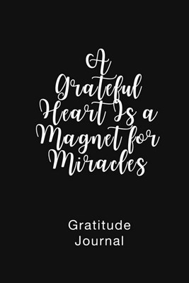 A Grateful Heart Is a Magnet for Miracles Gratitude Journal: Daily Gratitude Book for Mental Health