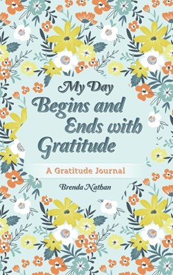  My Day Begins and Ends with Gratitude: A Gratitude Journal