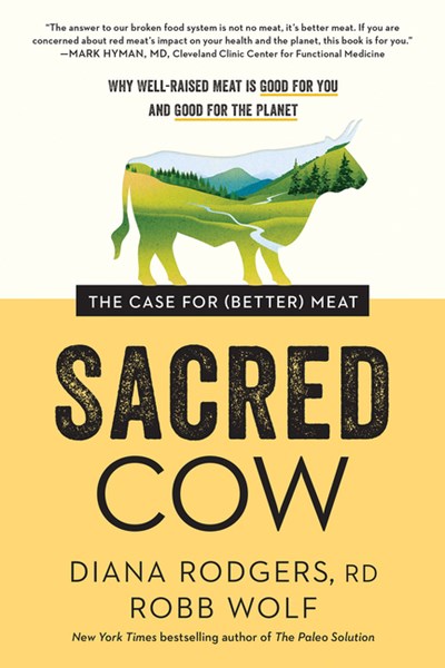  Sacred Cow: The Case for (Better) Meat: Why Well-Raised Meat Is Good for You and Good for the Planet