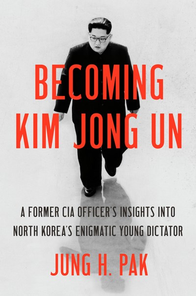  Becoming Kim Jong Un: A Former CIA Officer's Insights Into North Korea's Enigmatic Young Dictator