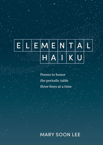  Elemental Haiku: Poems to Honor the Periodic Table, Three Lines at a Time