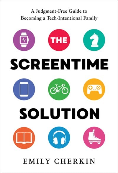 The Screentime Solution: A Judgment-Free Guide to Becoming a Tech-Intentional Family