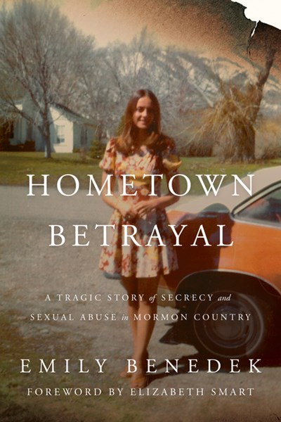  Hometown Betrayal: A Tragic Story of Secrecy and Sexual Abuse in Mormon Country