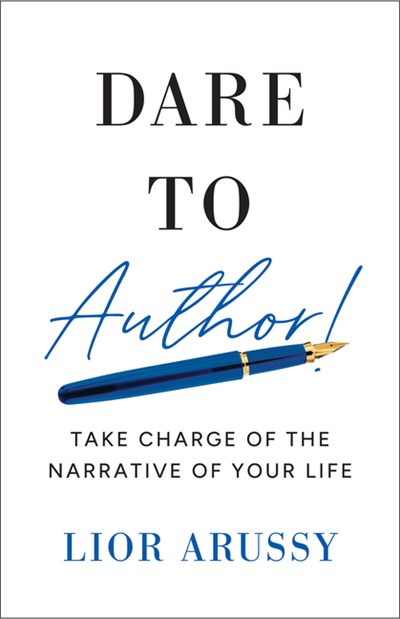  Dare to Author!: Take Charge of the Narrative of Your Life