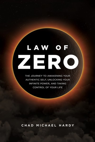  Law of Zero: The Journey to Awakening Your Authentic Self, Unlocking Your Infinite Power, and Taking Control of Your Life