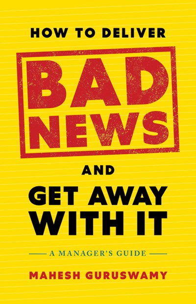  How to Deliver Bad News and Get Away with It: A Manager's Guide