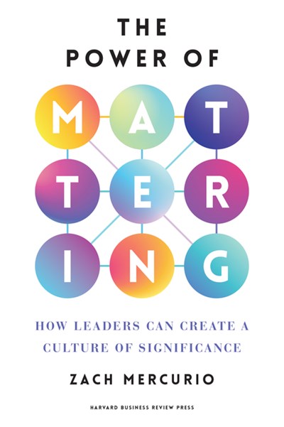 The Power of Mattering: How Leaders Can Create a Culture of Significance