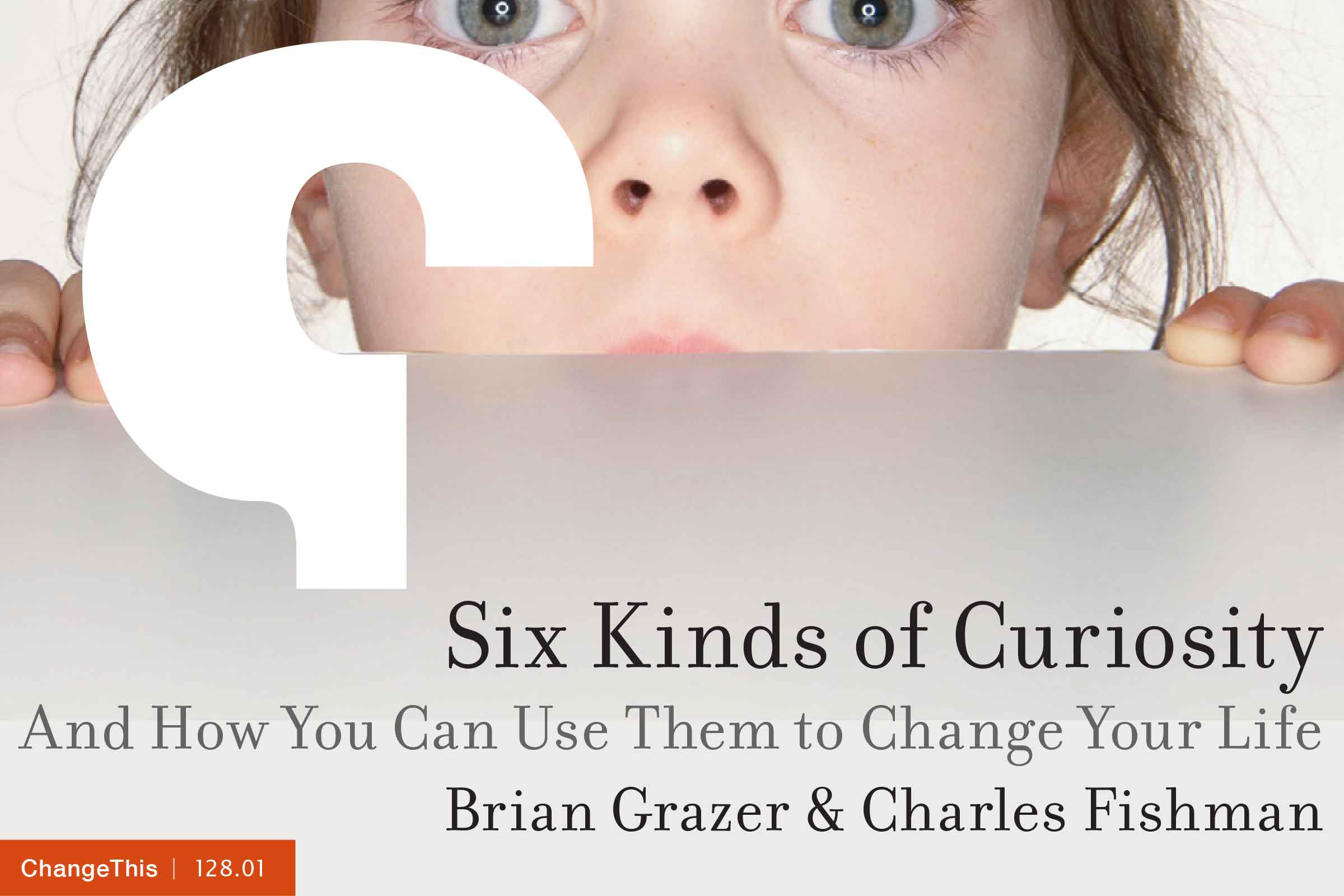 Six Kinds Of Curiosity: And How You Can Use Them To Change Your Life