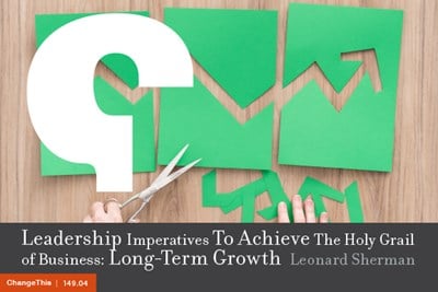 Leadership Imperatives To Achieve The Holy Grail of Business: Long-Term Growth