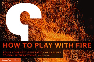 How to Play With Fire: Equip Your Next Generation of Leaders to Deal with Anything