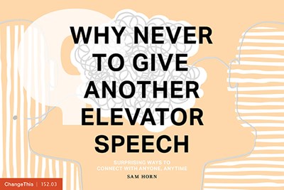 Why NEVER to Give Another Elevator Speech: Surprising Ways to Connect with Anyone, Anytime