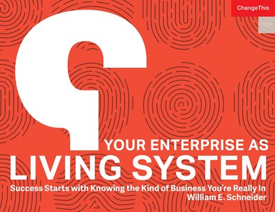 Your Enterprise as Living System: Success Starts with Knowing the Kind of Business You're Really In