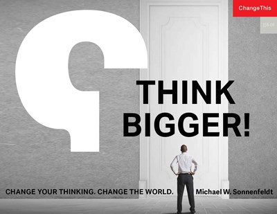 Think Bigger! Change Your Thinking. Change the World.