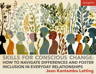 Skills for Conscious Change: How to Navigate Differences and Foster Inclusion in Everyday Relationships
