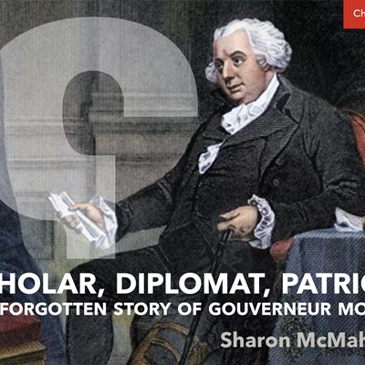 Scholar, Diplomat, Patriot: The Forgotten Story of Gouverneur Morris