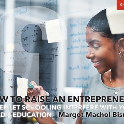 How to Raise an Entrepreneur: Never Let Schooling Interfere With Your Child’s Education